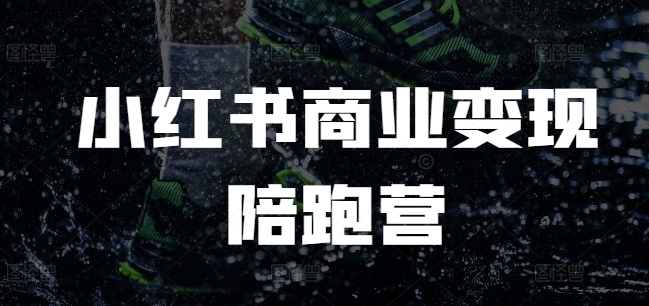 小红书商业变现陪跑营，小红书电商教程-乐码云集