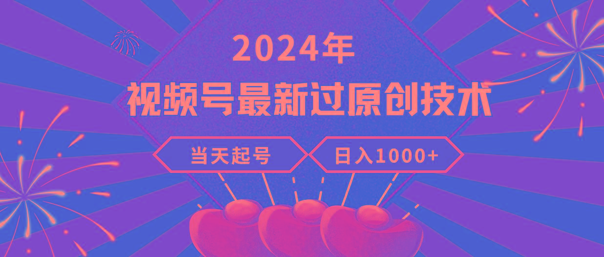 (9565期)2024年视频号最新过原创技术，当天起号，收入稳定，日入1000+-乐码云集