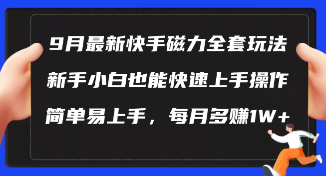 9月最新快手磁力玩法，新手小白也能操作，简单易上手，每月多赚1W+【揭秘】-乐码云集
