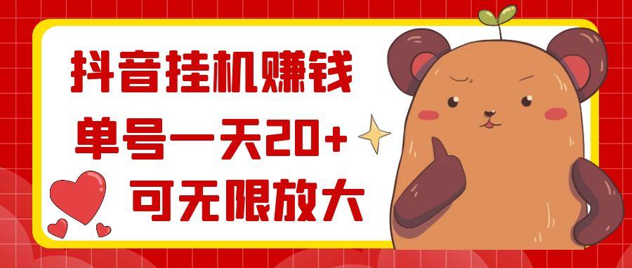 抖音挂机赚钱，单号一天20+，可无限放大-乐码云集