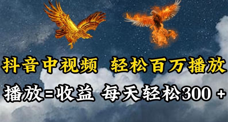 抖音中视频轻松百万播放，有播放就有收益，每天轻松两三张【揭秘】-乐码云集