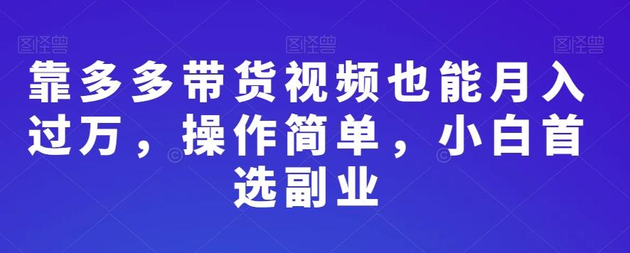 靠多多带货视频也能月入过万，操作简单，小白首选副业-乐码云集