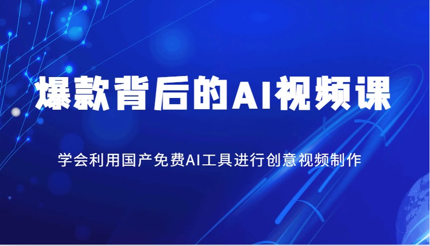 爆款背后的AI视频课，学会利用国产免费AI工具进行创意视频制作-乐码云集
