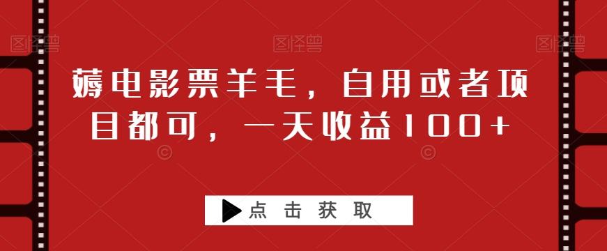 薅电影票羊毛，自用或者项目都可，一天收益100+-乐码云集