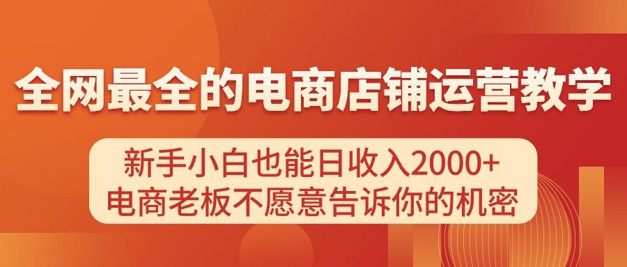 电商店铺运营教学，新手小白也能日收入2000+，电商老板不愿意告诉你的机密-乐码云集