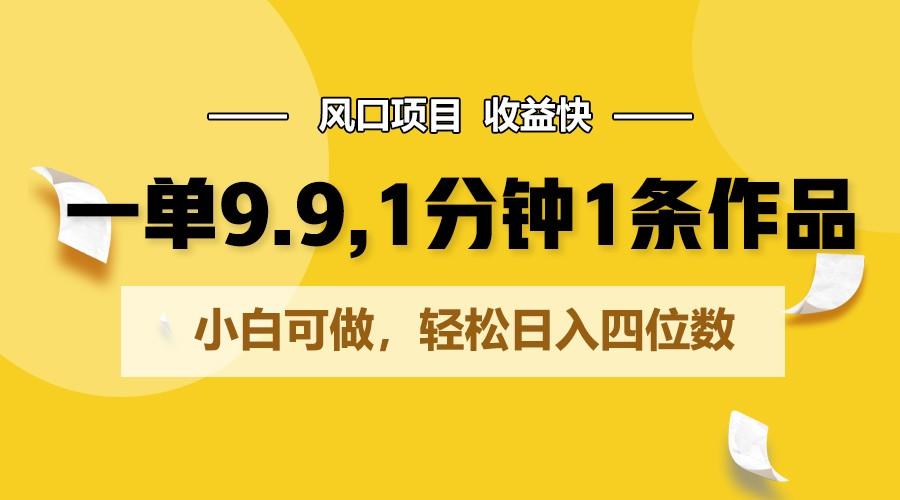 一单9.9，1分钟1条作品，小白可做，轻松日入四位数-乐码云集