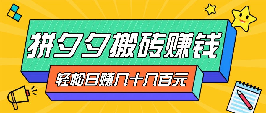 拼夕夕搬砖零撸新手小白可做，三重获利稳稳变现，无脑操作日入几十几百元-乐码云集