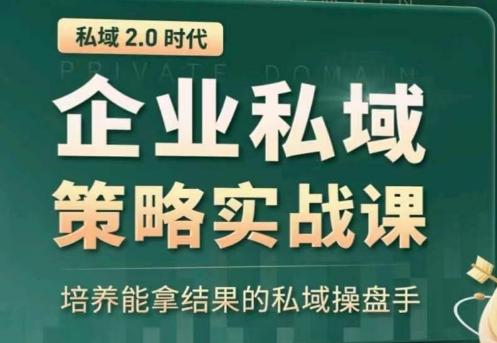 私域2.0：企业私域策略实战课，培养能拿结果的私域操盘手-乐码云集