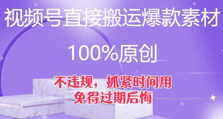 视频号直接搬运爆款素材，100%原创，不违规，抓紧时间用，免得过期后悔【揭秘】-乐码云集