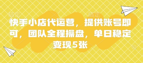 快手小店代运营，提供账号即可，团队全程操盘，单日稳定变现5张【揭秘】-乐码云集