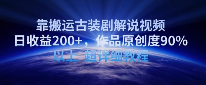 靠搬运古装剧解说视频，日收益200+，作品原创度90%以上，超详细教程【揭秘】-乐码云集