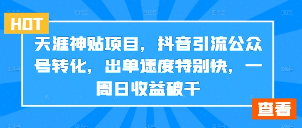 天涯神贴项目，抖音引流公众号转化，出单速度特别快，一周日收益破千-乐码云集