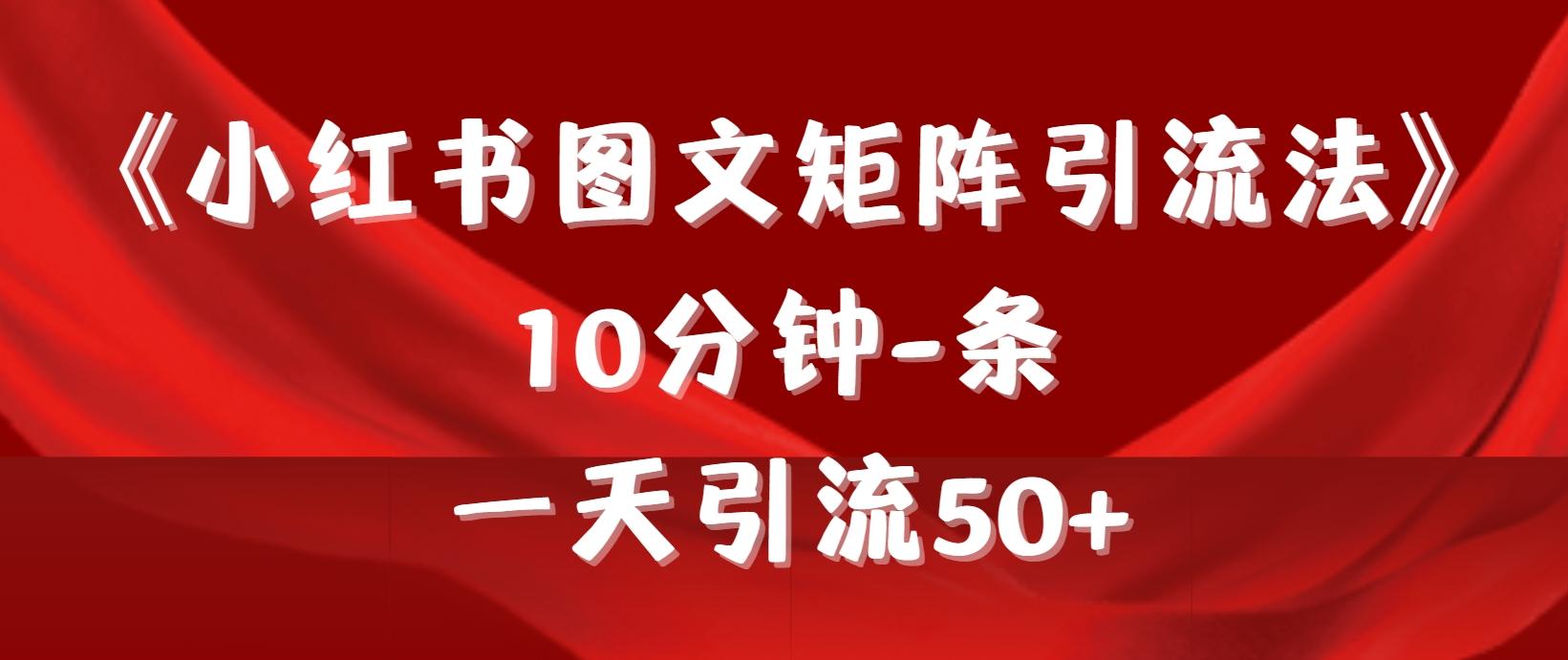 (9538期)《小红书图文矩阵引流法》 10分钟-条 ，一天引流50+-乐码云集