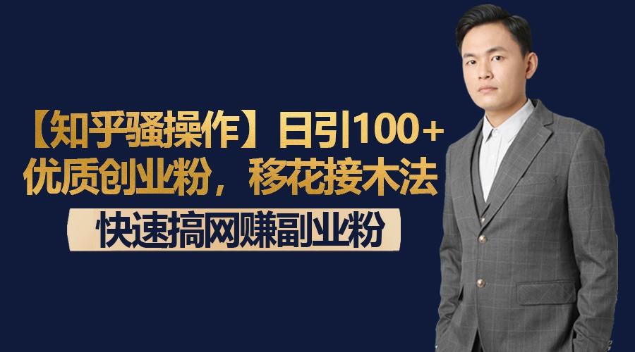 【知乎骚操作】日引100+优质创业粉，移花接木法，快速搞网赚副业粉-乐码云集