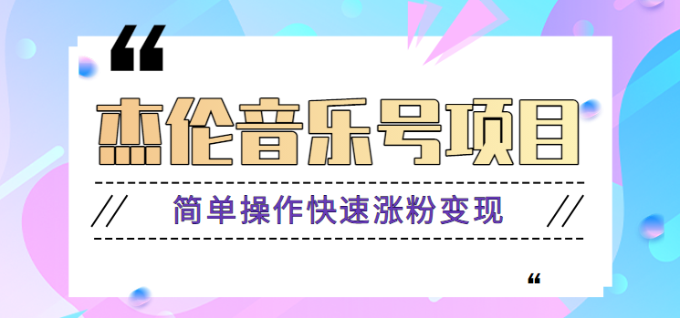 杰伦音乐号实操赚米项目，简单操作快速涨粉，月收入轻松10000+【教程+素材】-乐码云集