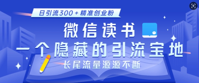 微信读书，一个隐藏的引流宝地，不为人知的小众打法，日引流300+精准创业粉，长尾流量源源不断-乐码云集