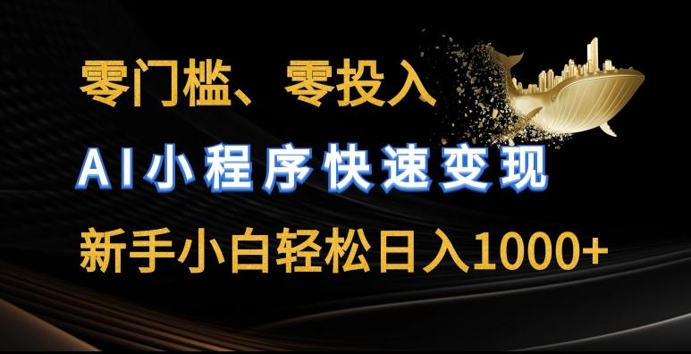 零门槛零投入，AI小程序快速变现，新手小白轻松日入几张【揭秘】-乐码云集