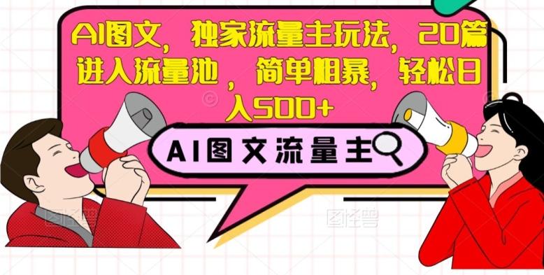 AI图文，独家流量主玩法，20篇进入流量池，简单粗暴，轻松日入500+【揭秘】-乐码云集
