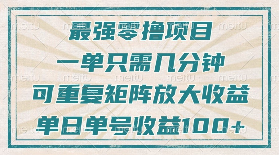 最强零撸项目，解放双手，几分钟可做一次，可矩阵放大撸收益，单日轻松收益100+，-乐码云集