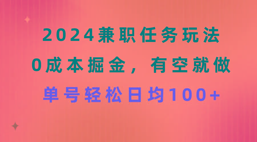 2024兼职任务玩法 0成本掘金，有空就做 单号轻松日均100+-乐码云集
