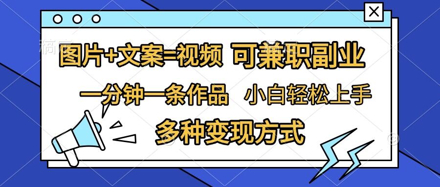 图片+文案=视频，精准暴力引流，可兼职副业，一分钟一条作品，小白轻松上手，多种变现方式-乐码云集