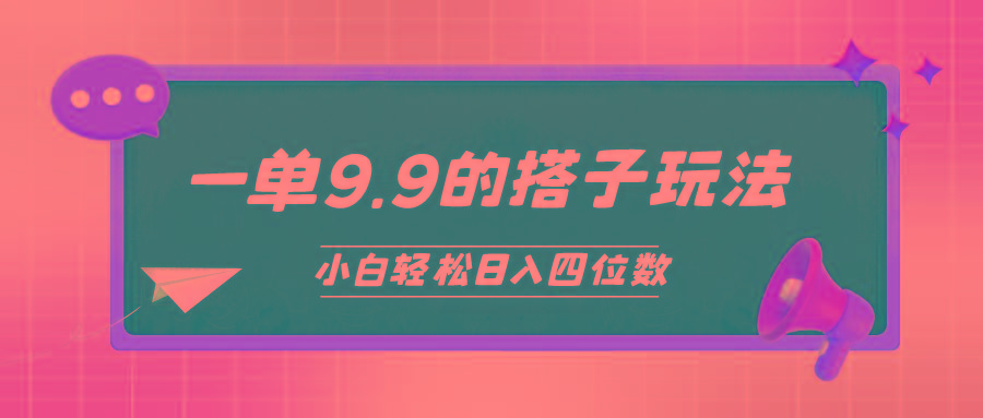 (10162期)小白也能轻松玩转的搭子项目，一单9.9，日入四位数-乐码云集