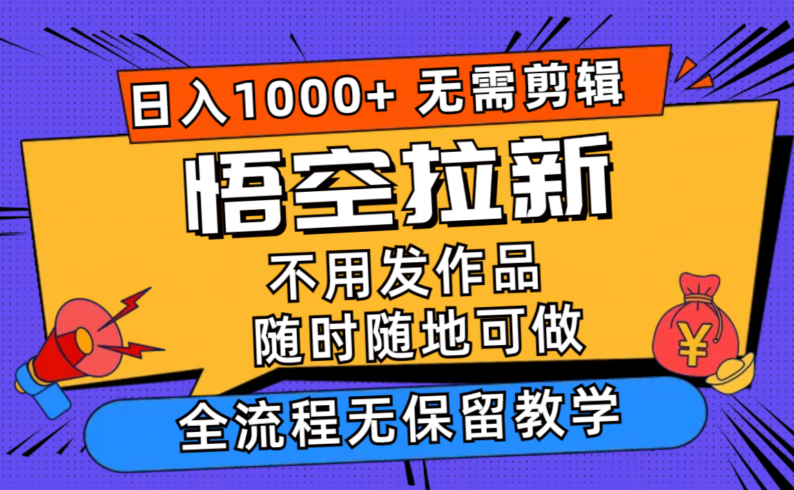 悟空拉新日入1000+无需剪辑当天上手，一部手机随时随地可做，全流程无…-乐码云集