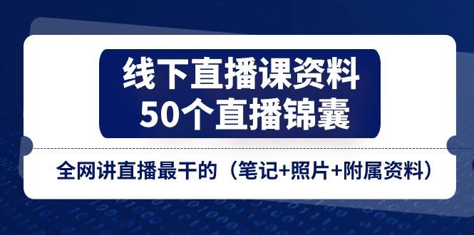 线下直播课资料、50个-直播锦囊，全网讲直播最干的(笔记+照片+附属资料-乐码云集