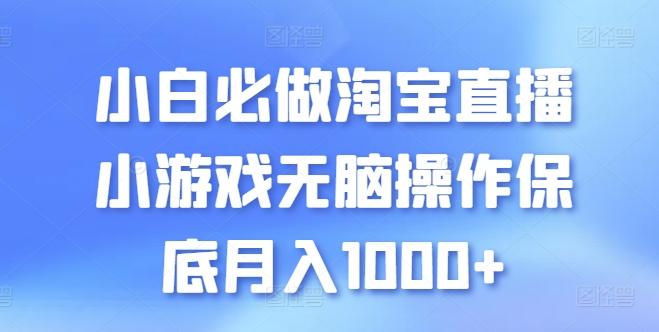 小白必做淘宝直播小游戏无脑操作保底月入1000+【揭秘】-乐码云集