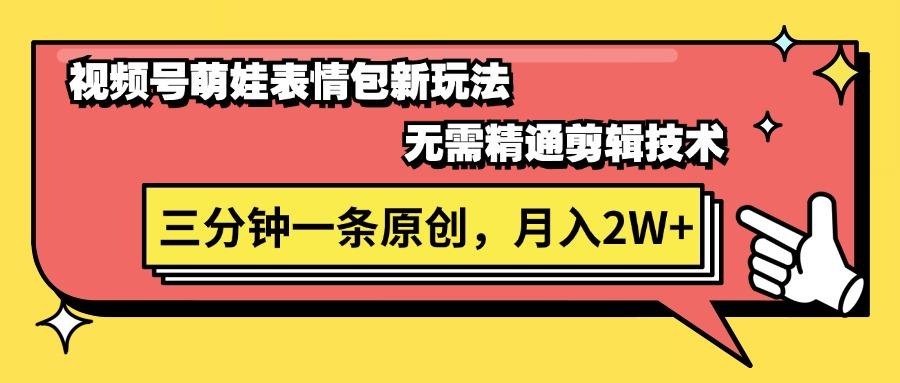 视频号萌娃表情包新玩法，无需精通剪辑，三分钟一条原创视频，月入2W+-乐码云集