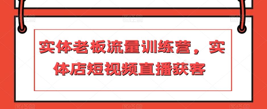 实体老板流量训练营，实体店短视频直播获客-乐码云集
