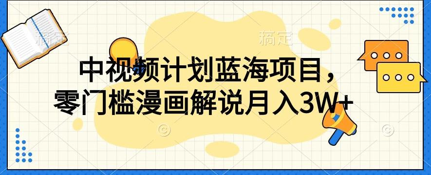 中视频计划蓝海项目，零门槛漫画解说教程【揭秘】-乐码云集