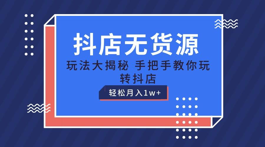 抖店无货源保姆级教程,手把手教你玩转抖店,轻松月入1W+-乐码云集