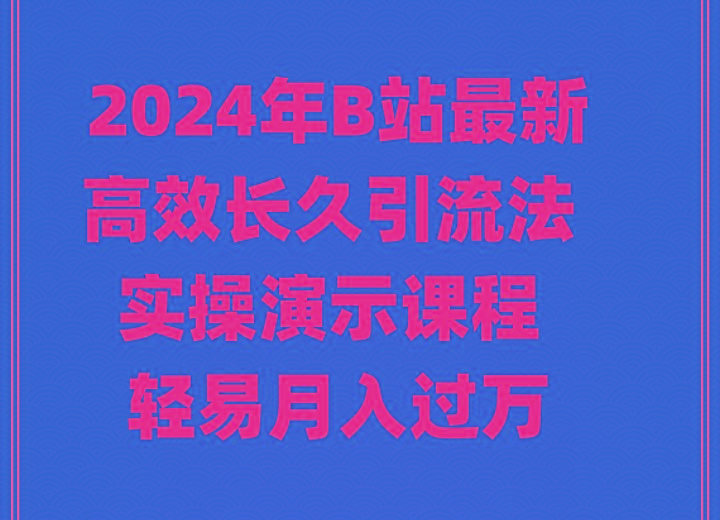 2024年B站最新高效长久引流法 实操演示课程 轻易月入过万-乐码云集