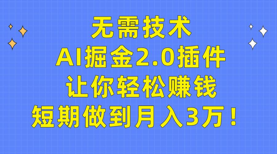(9535期)无需技术，AI掘金2.0插件让你轻松赚钱，短期做到月入3万！-乐码云集