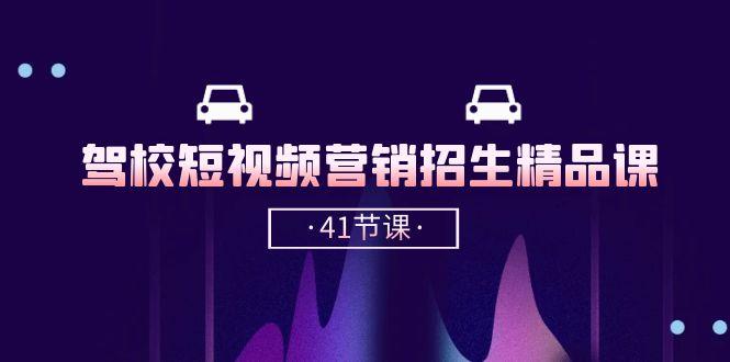 驾校-短视频营销招生精品课：抖音推广技巧，抖音短视频招生(41节课-乐码云集
