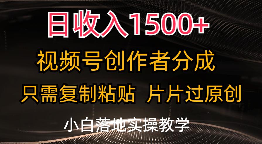日收入1500+，视频号创作者分成，只需复制粘贴，片片过原创，小白也可…-乐码云集
