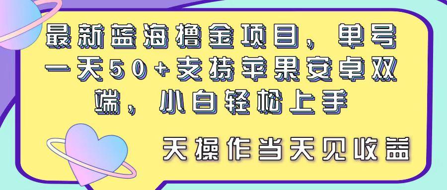 最新蓝海撸金项目，单号一天50+， 支持苹果安卓双端，小白轻松上手 当…-乐码云集