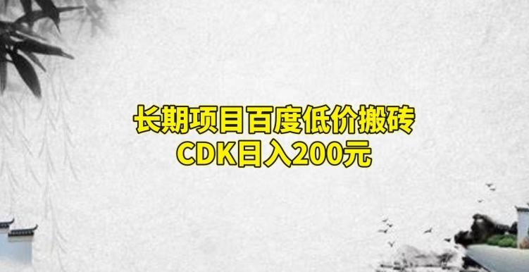 长期项目百度低价搬砖CDK，日入200-乐码云集