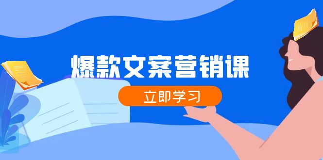 爆款文案营销课：公域转私域，涨粉成交一网打尽，各行业人士必备-乐码云集