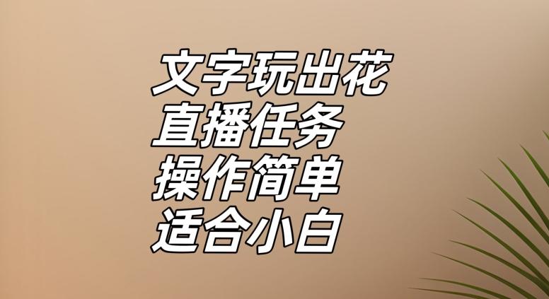 文字玩出花直播任务，把普通的文字玩出趣味，操作简单适合小白【揭秘】-乐码云集
