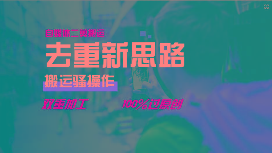 去重新思路，详细教你自媒体视频二剪搬运技术，自己加工双重去重100%过原创-乐码云集