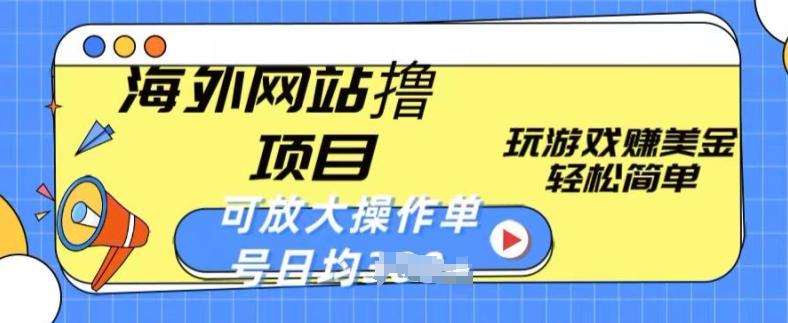 海外网站撸金项目，玩游戏赚美金，轻松简单可放大操作，单号每天均一两张【揭秘】-乐码云集