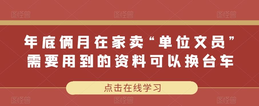 年底俩月在家卖“单位文员”需要用到的资料可以换台车-乐码云集