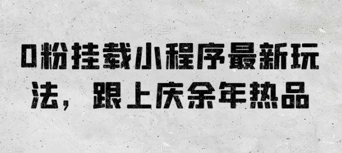 0粉挂载小程序最新玩法，跟上庆余年热品-乐码云集
