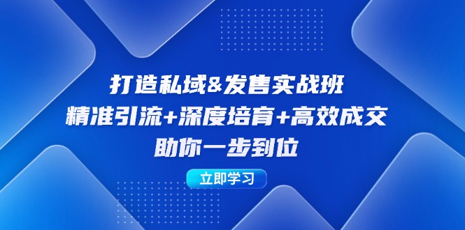 打造私域&发售实操班：精准引流+深度培育+高效成交，助你一步到位-乐码云集