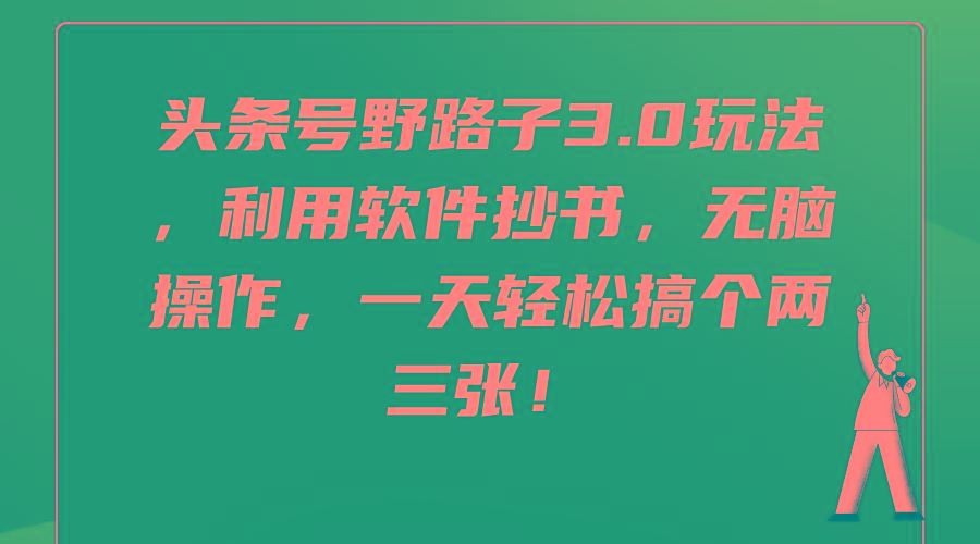(9554期)头条号野路子3.0玩法，利用软件抄书，无脑操作，一天轻松搞个两三张！-乐码云集