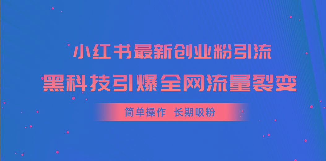 小红书最新创业粉引流，黑科技引爆全网流量裂变，简单操作长期吸粉-乐码云集