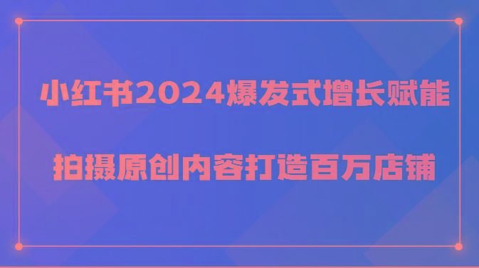 小红书2024爆发式增长赋能，拍摄原创内容打造百万店铺！-乐码云集