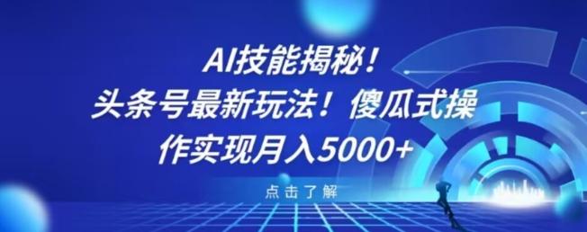 AI技能揭秘！头条号最新玩法！傻瓜式操作实现月入5000+-乐码云集